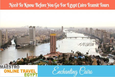 Enchanting Cairo: Everything You Need To Know Before You Go For Egypt Cairo Transit Tours 